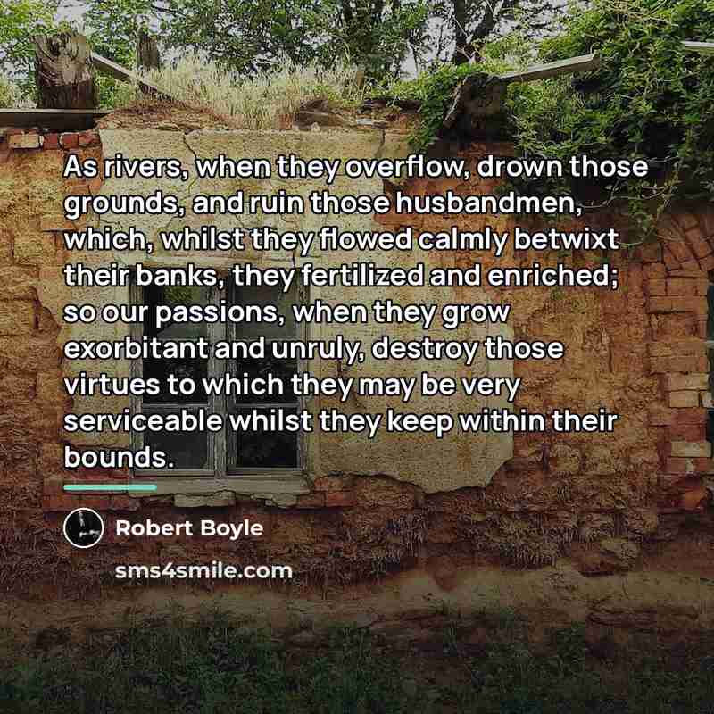 “As rivers, when they overflow, drown those grounds, and ruin…” quote by Robert Boyle