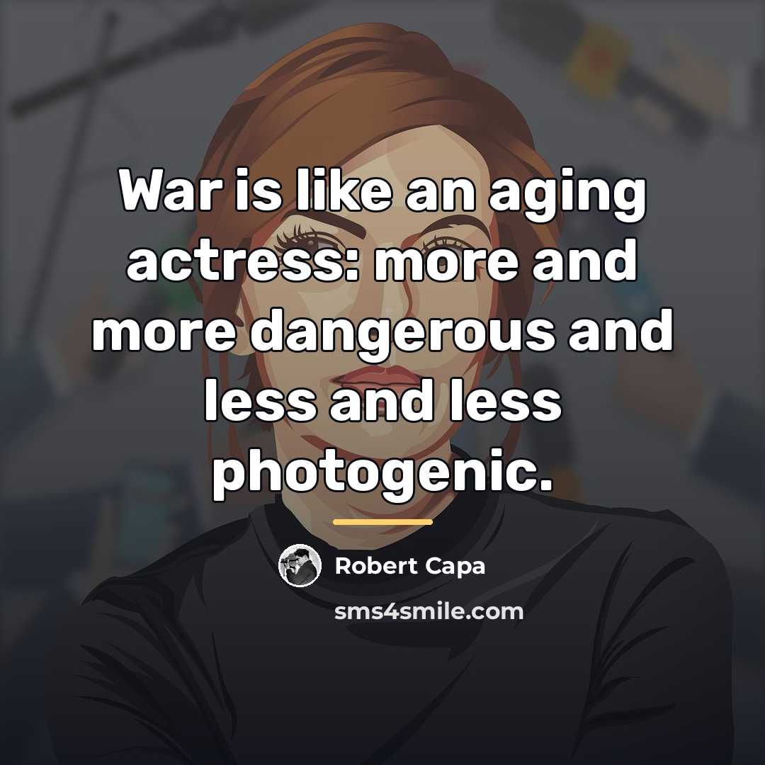 “War is like an aging actress: more and more dangerous…” quote by Robert Capa