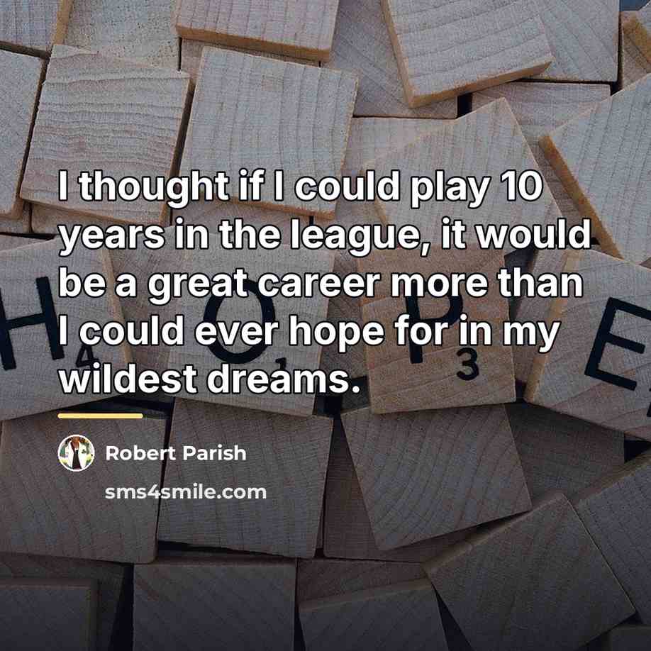 “I thought if I could play 10 years in the…” quote by Robert Parish