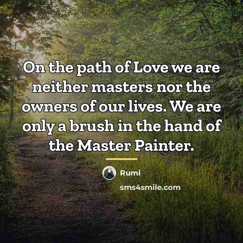 “On the path of Love we are neither masters nor…” quote by Rumi
