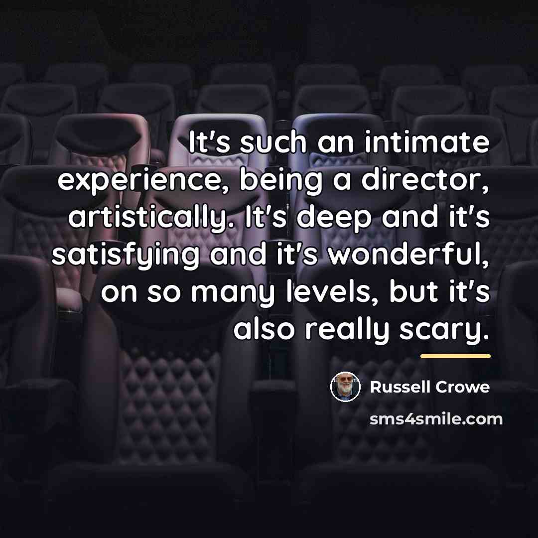 “It's such an intimate experience, being a director, artistically. It's…” quote by Russell Crowe