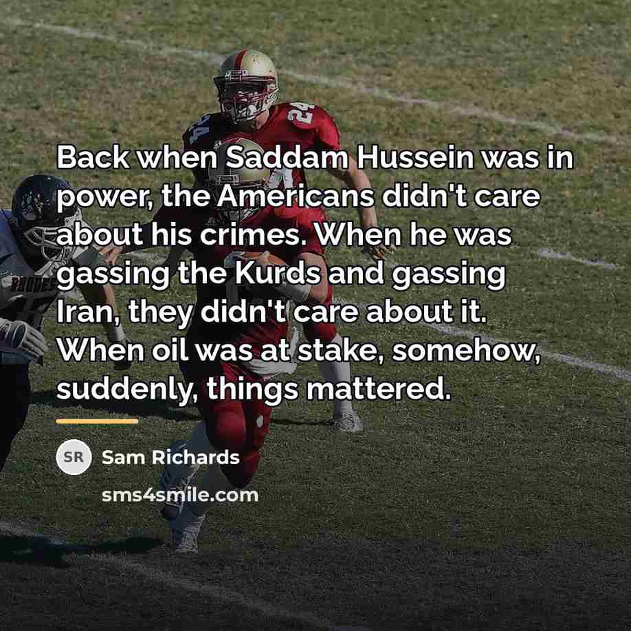 “Back when Saddam Hussein was in power, the Americans didn't…” quote by Sam Richards