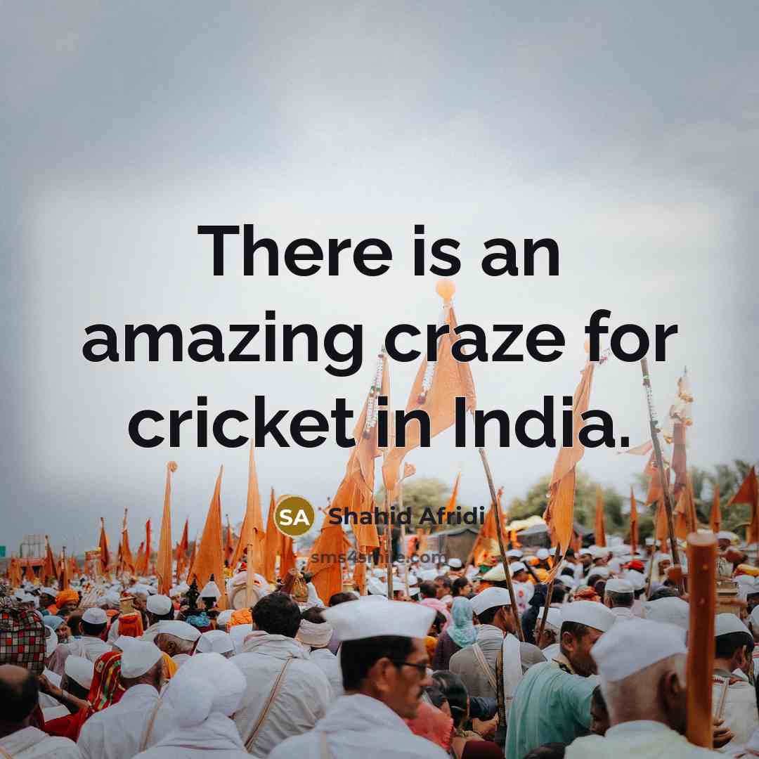 “There is an amazing craze for cricket in India.…” quote by Shahid Afridi
