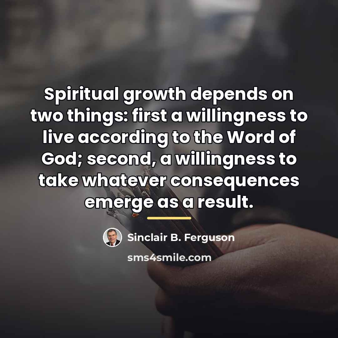 “Spiritual growth depends on two things: first a willingness to…” quote by Sinclair B. Ferguson