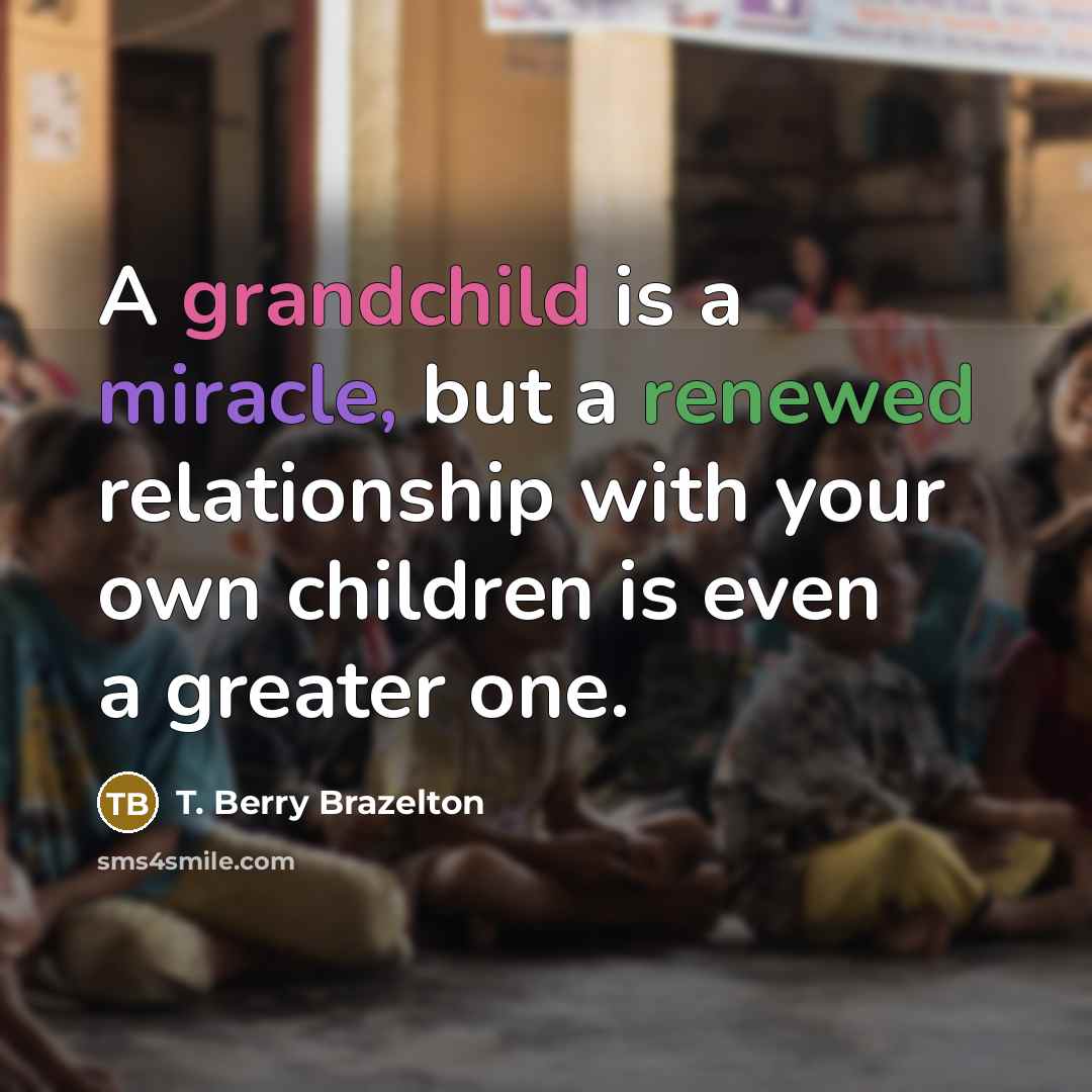 “A grandchild is a miracle, but a renewed relationship with…” quote by T. Berry Brazelton