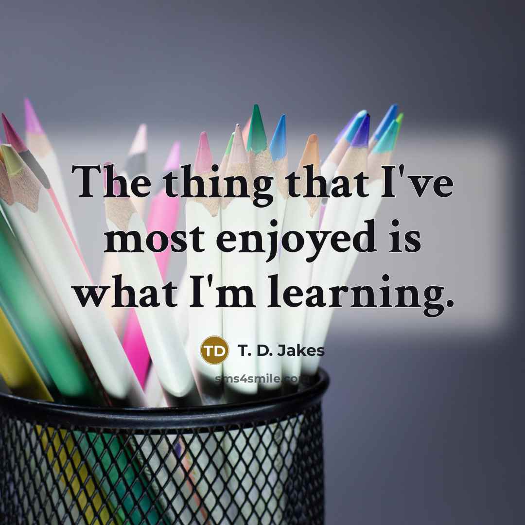 “The thing that I've most enjoyed is what I'm learning.…” quote by T. D. Jakes