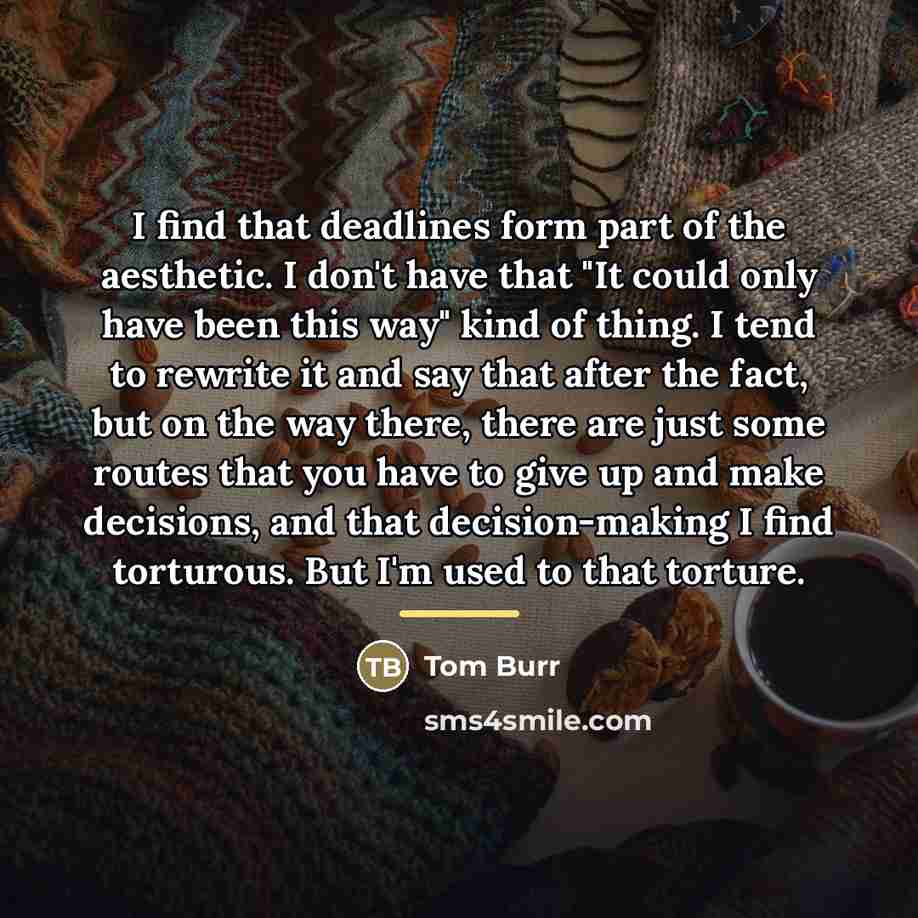“I find that deadlines form part of the aesthetic. I…” quote by Tom Burr