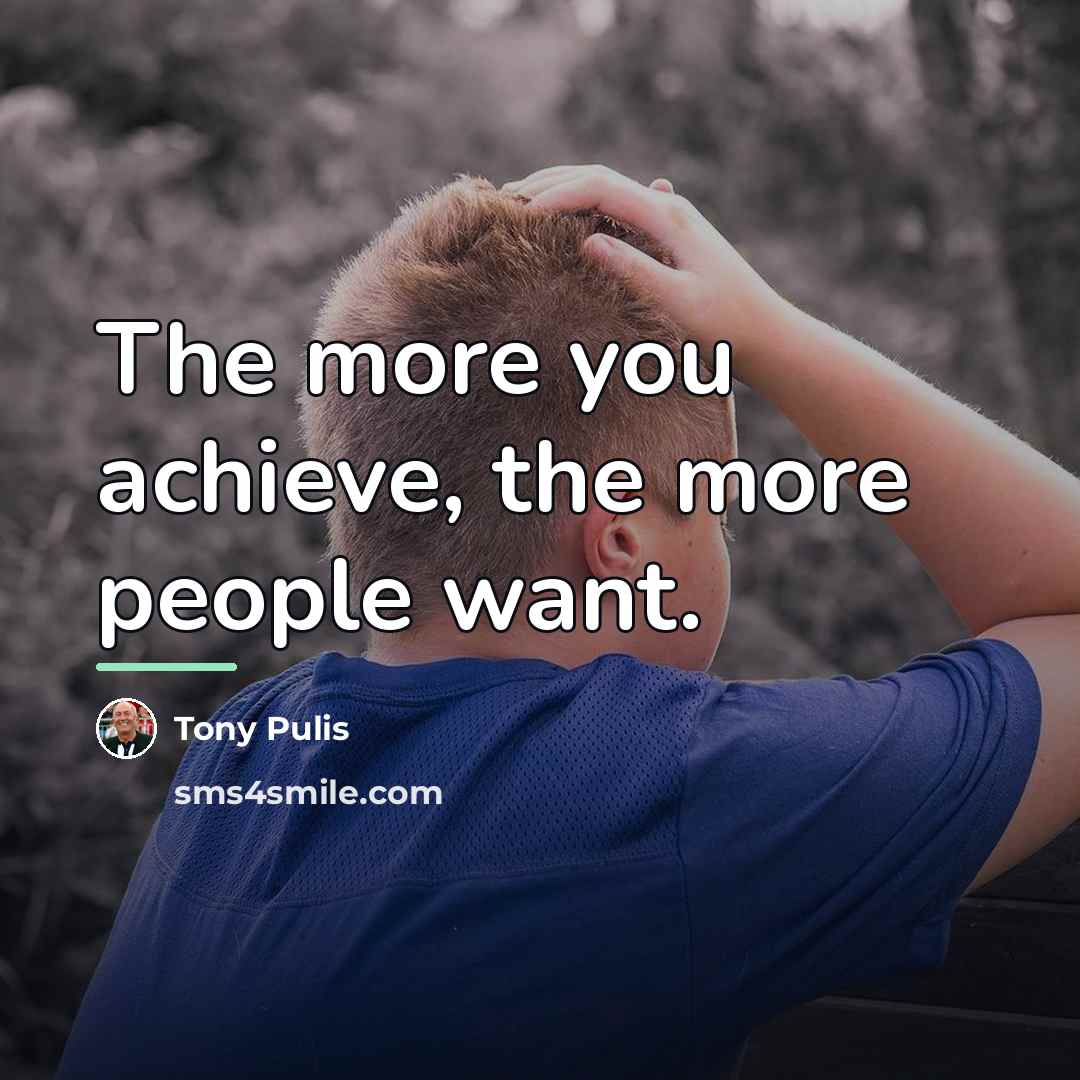 “The more you achieve, the more people want.…” quote by Tony Pulis