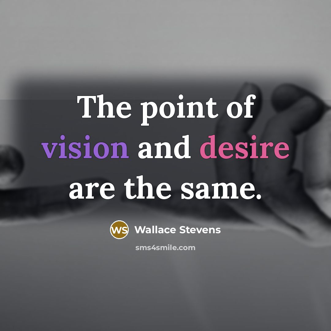 “The point of vision and desire are the same.…” quote by Wallace Stevens