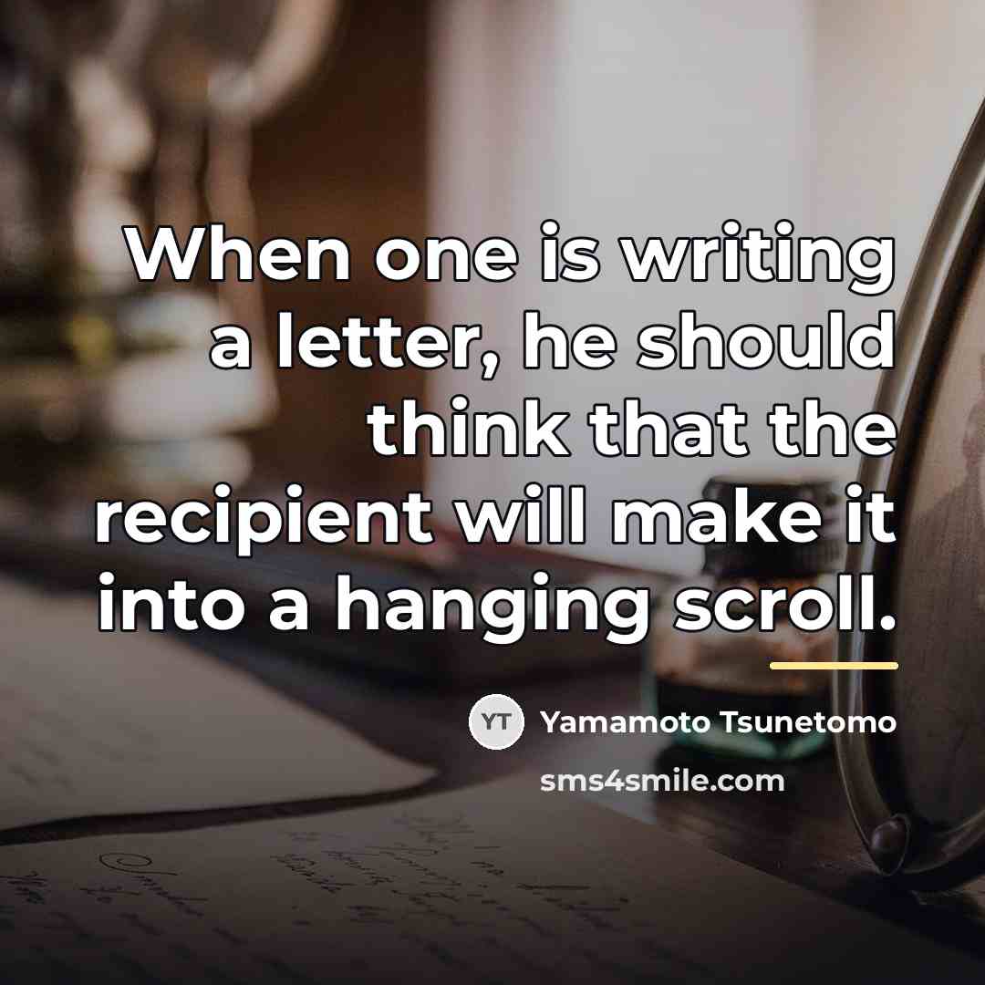 “When one is writing a letter, he should think that…” quote by Yamamoto Tsunetomo