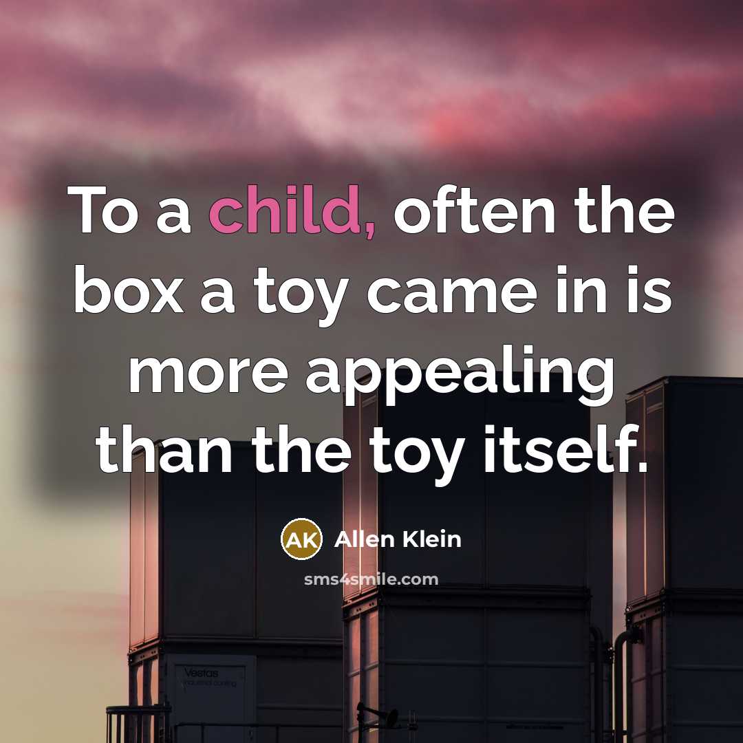 “To a child, often the box a toy came in…” quote by Allen Klein
