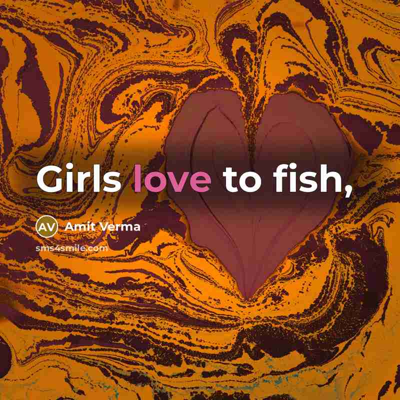 “Girls love to fish,…” quote by Amit Verma
