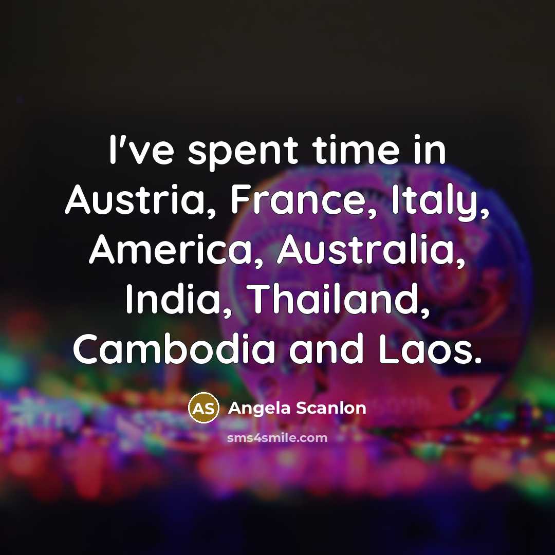 “I've spent time in Austria, France, Italy, America, Australia, India,…” quote by Angela Scanlon