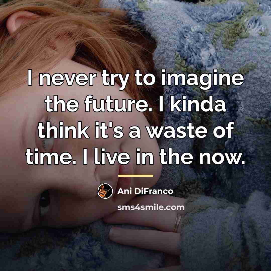 “I never try to imagine the future. I kinda think…” quote by Ani DiFranco