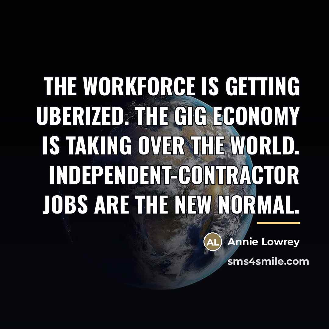 “The workforce is getting Uberized. The gig economy is taking…” quote by Annie Lowrey