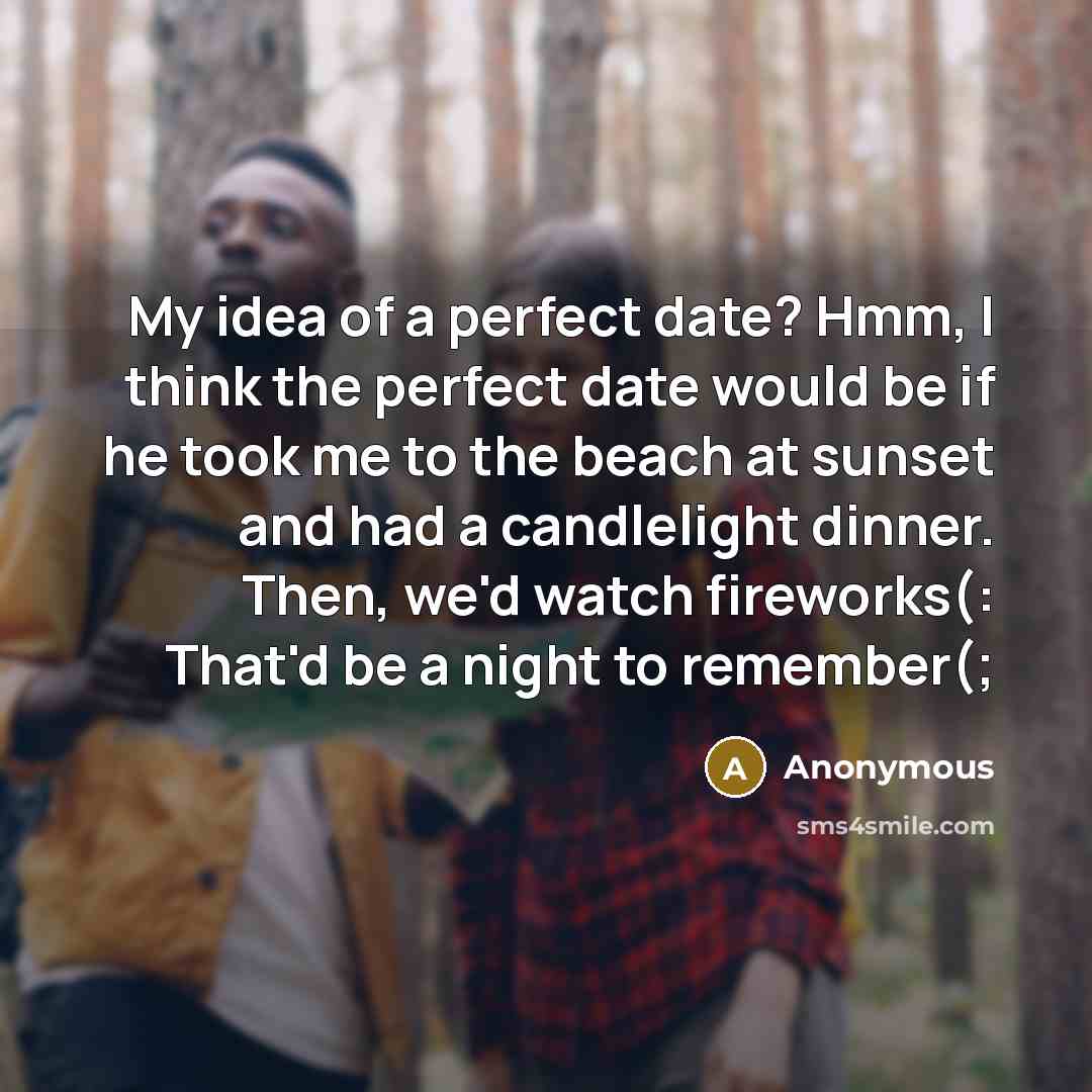 “My idea of a perfect date? Hmm, I think the…” quote by Anonymous