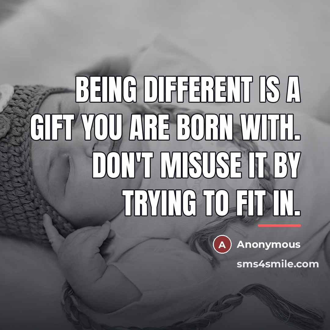 “Being different is a gift you are born with. Don't…” quote by Anonymous