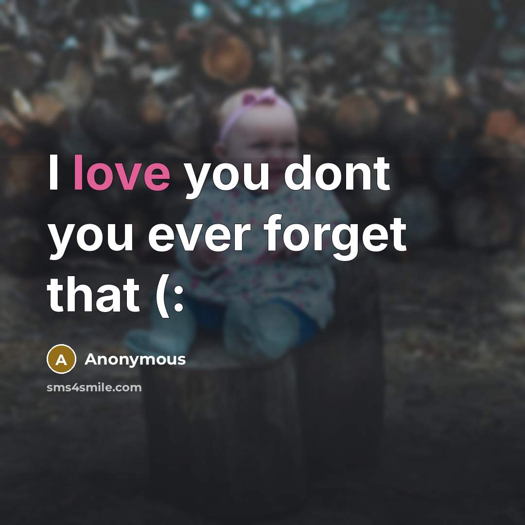 “I love you dont you ever forget that (:…” quote by Anonymous