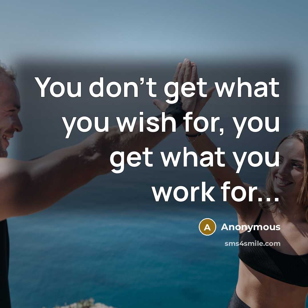 “You don't get what you wish for, you get what…” quote by Anonymous