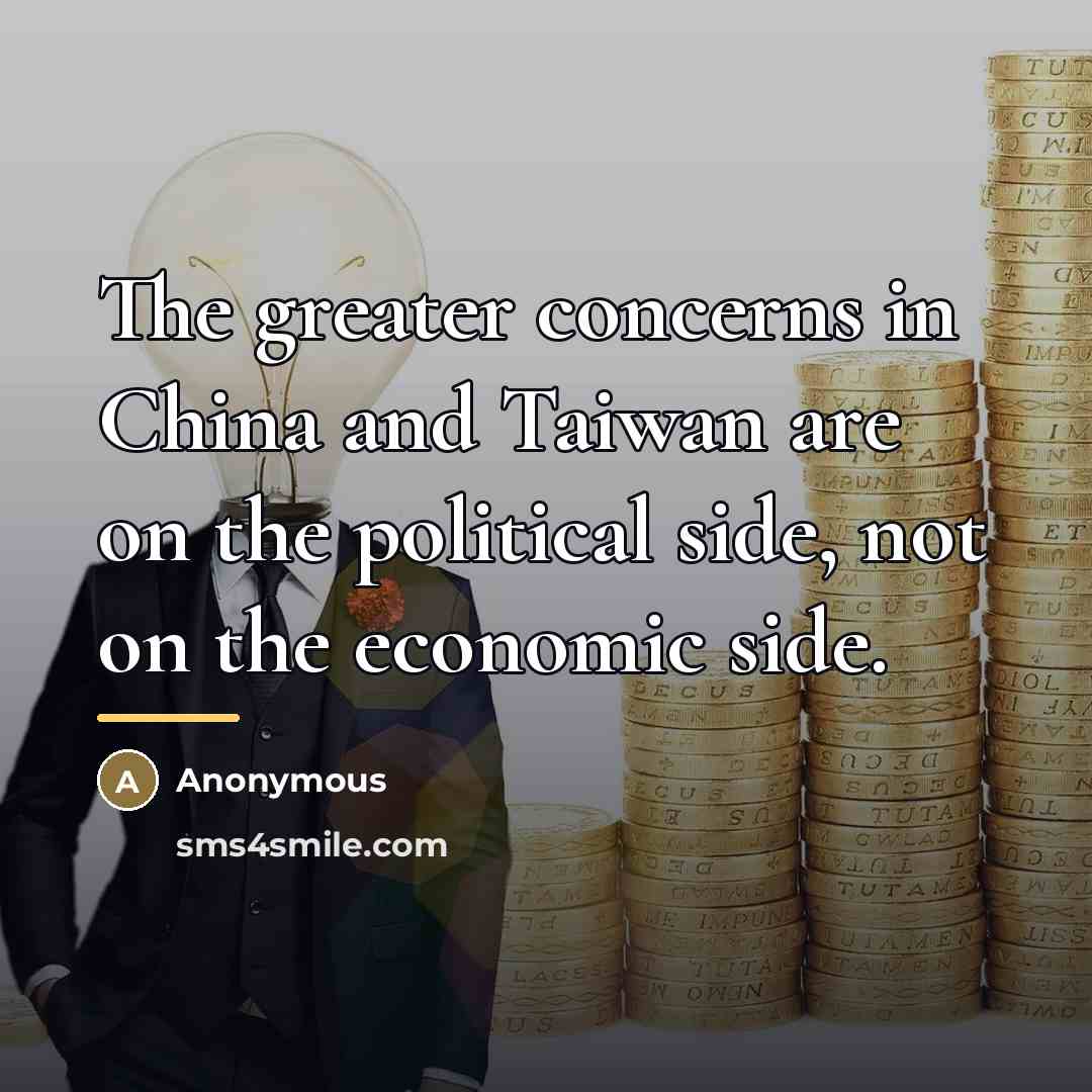 “The greater concerns in China and Taiwan are on the…” quote by Anonymous