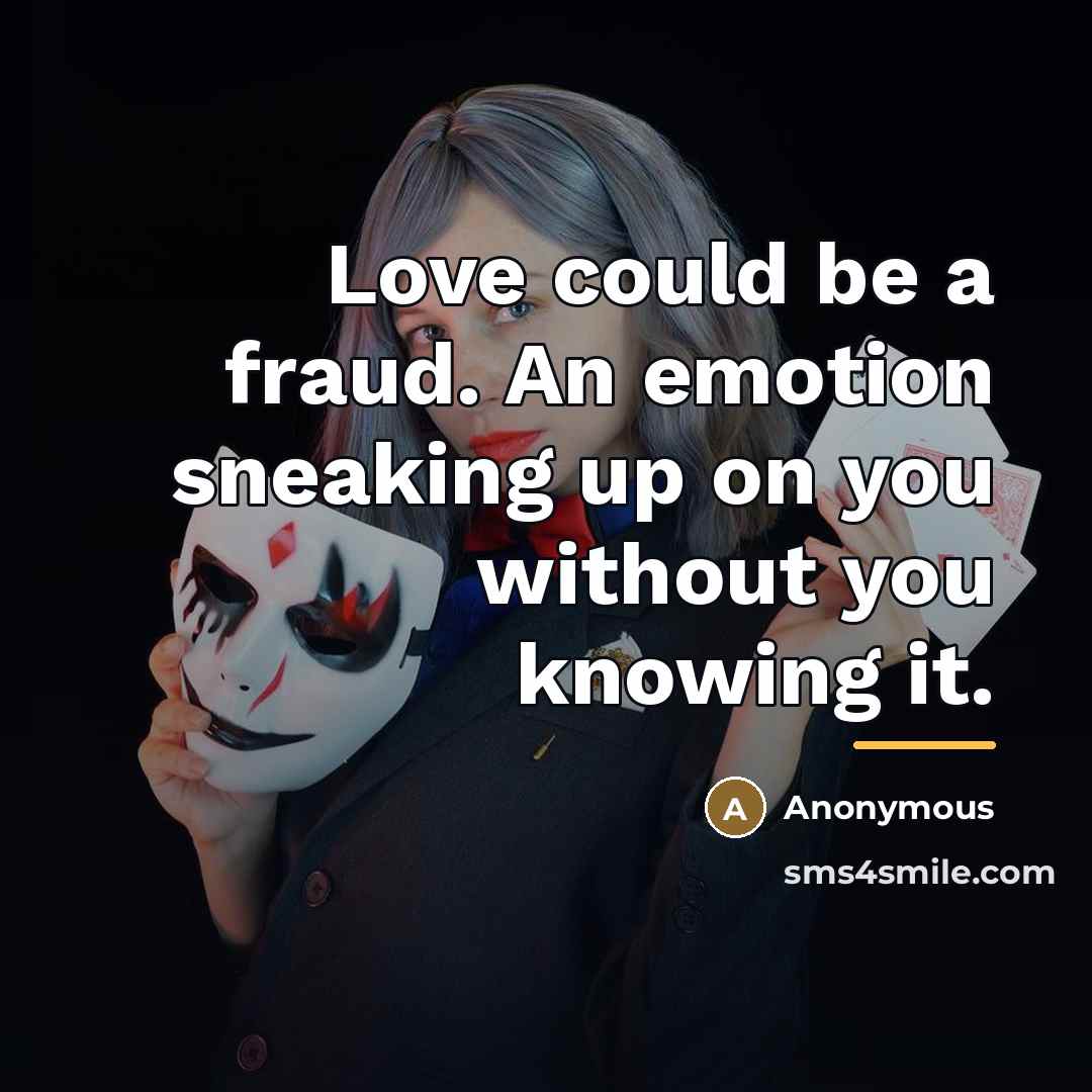 “Love could be a fraud. An emotion sneaking up on…” quote by Anonymous