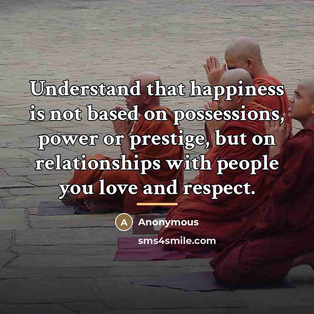 “Understand that happiness is not based on possessions, power or…” quote by Anonymous