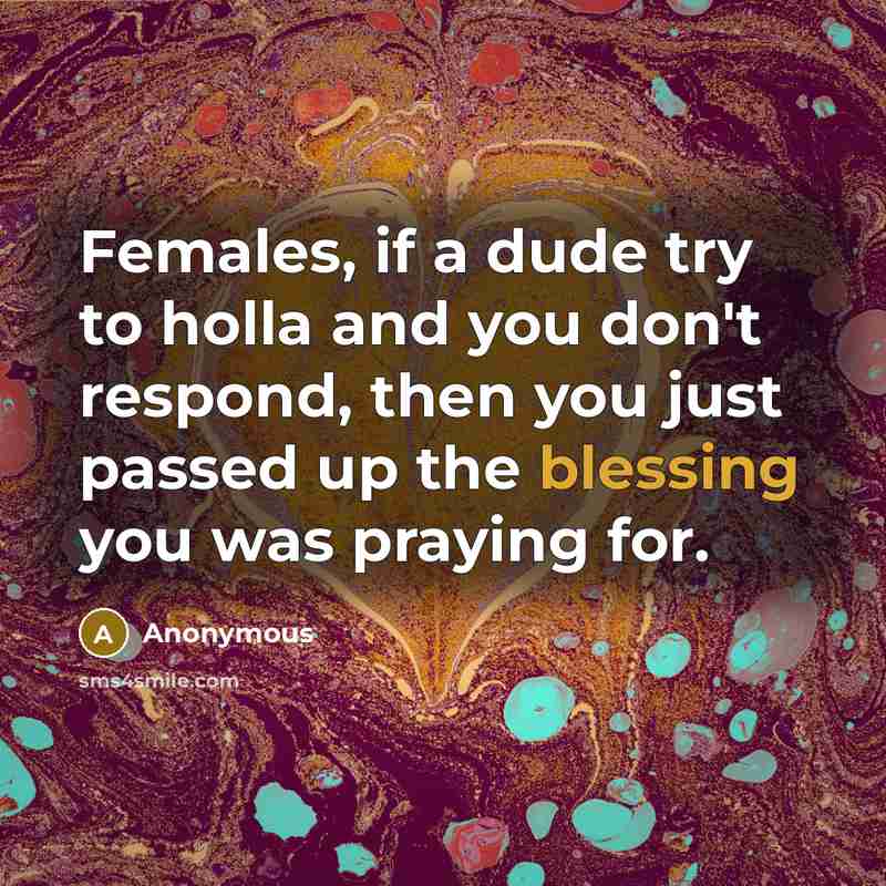“Females, if a dude try to holla and you don't…” quote by Anonymous