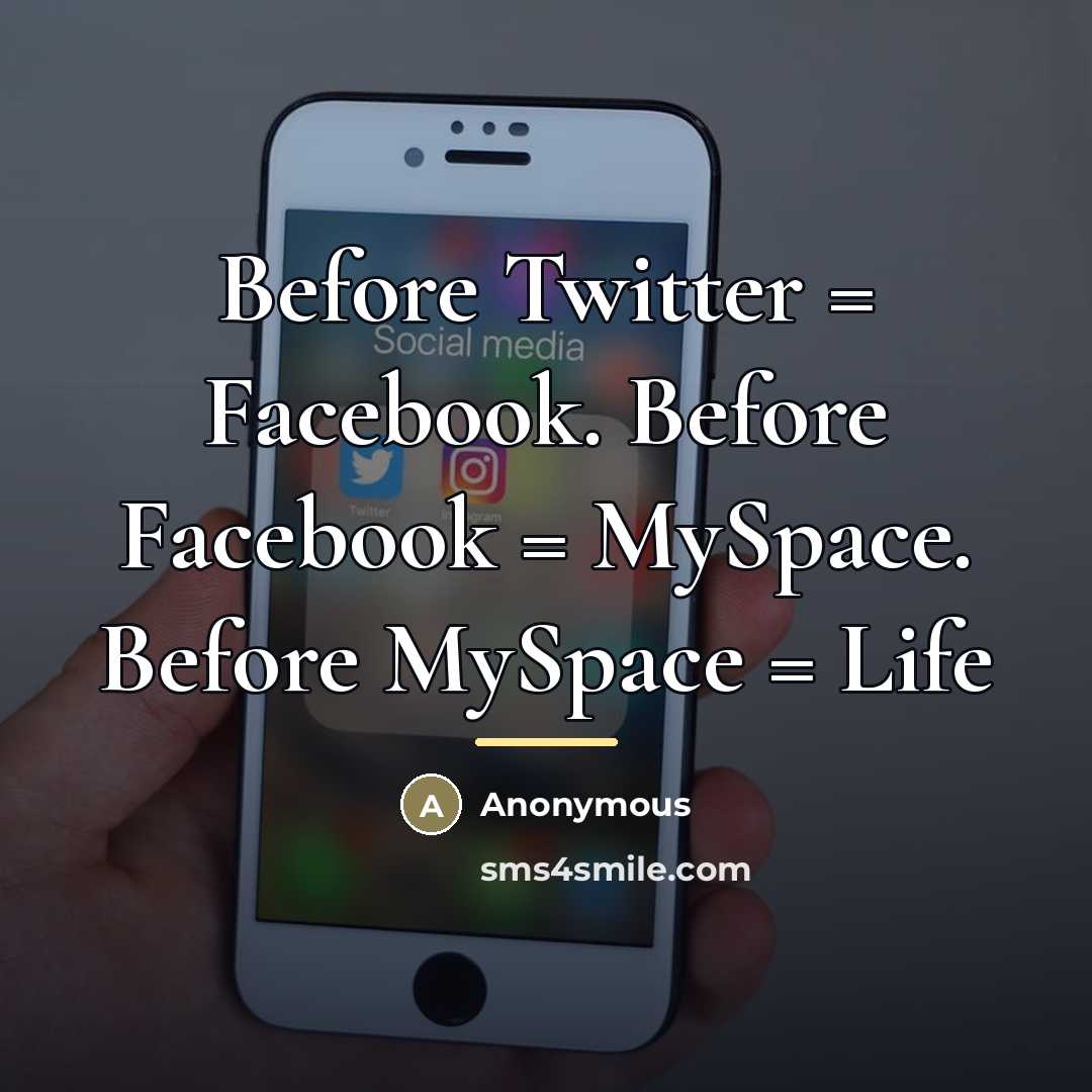 “Before Twitter = Facebook. Before Facebook = MySpace. Before MySpace…” quote by Anonymous