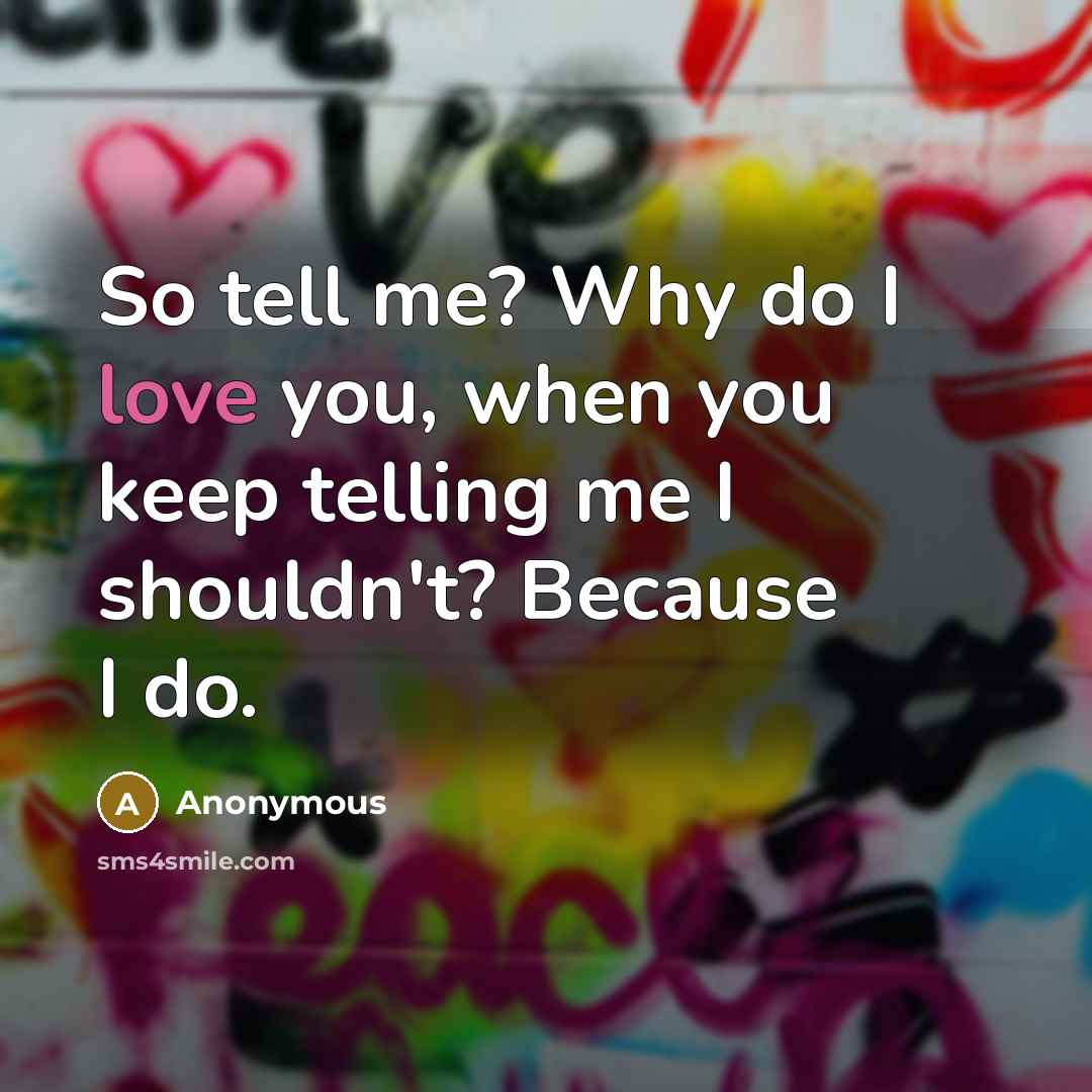 “So tell me? Why do I love you, when you…” quote by Anonymous