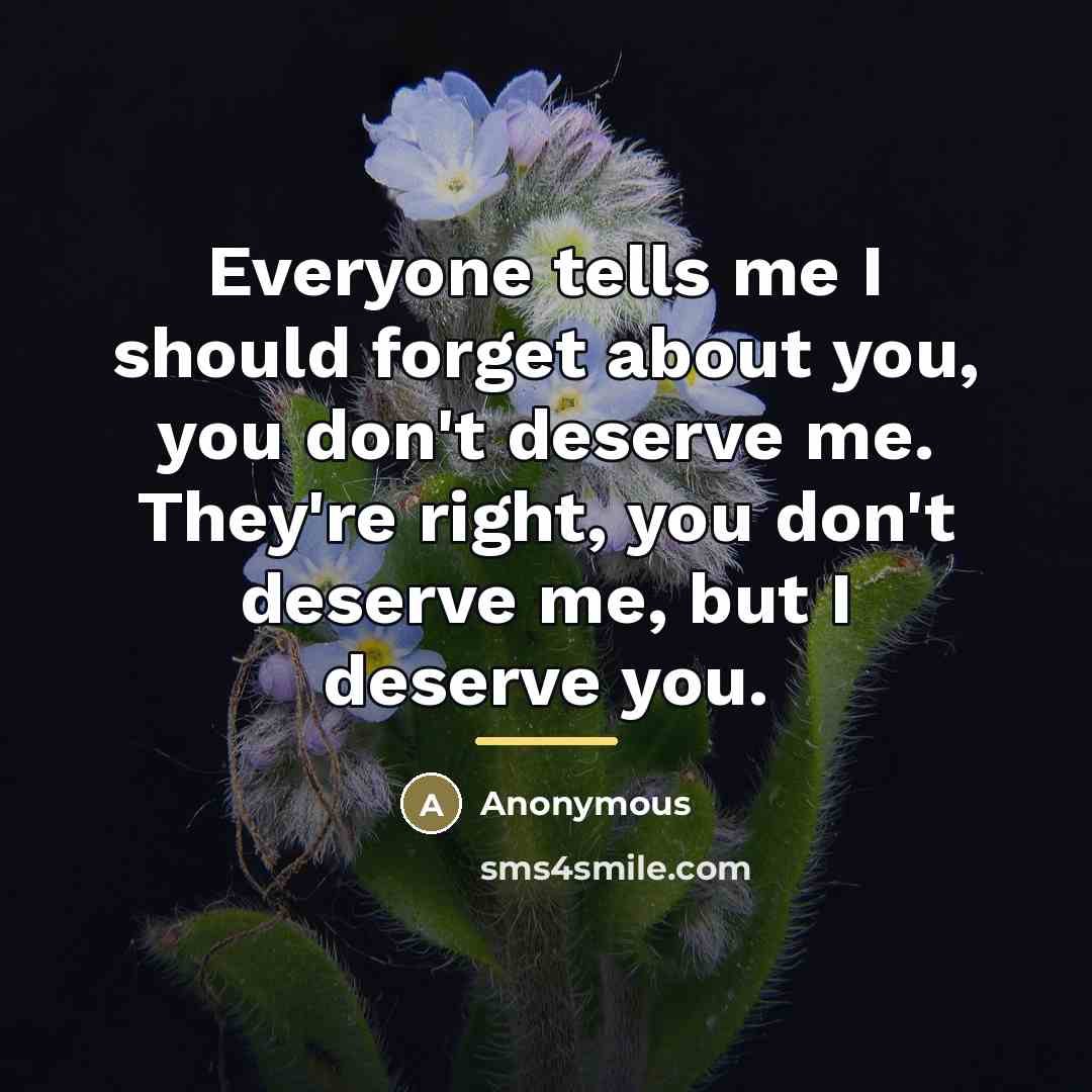 “Everyone tells me I should forget about you, you don't…” quote by Anonymous