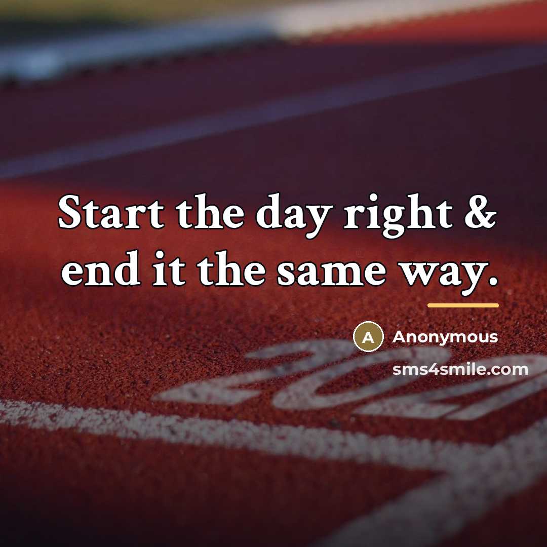 “Start the day right & end it the same way.…” quote by Anonymous