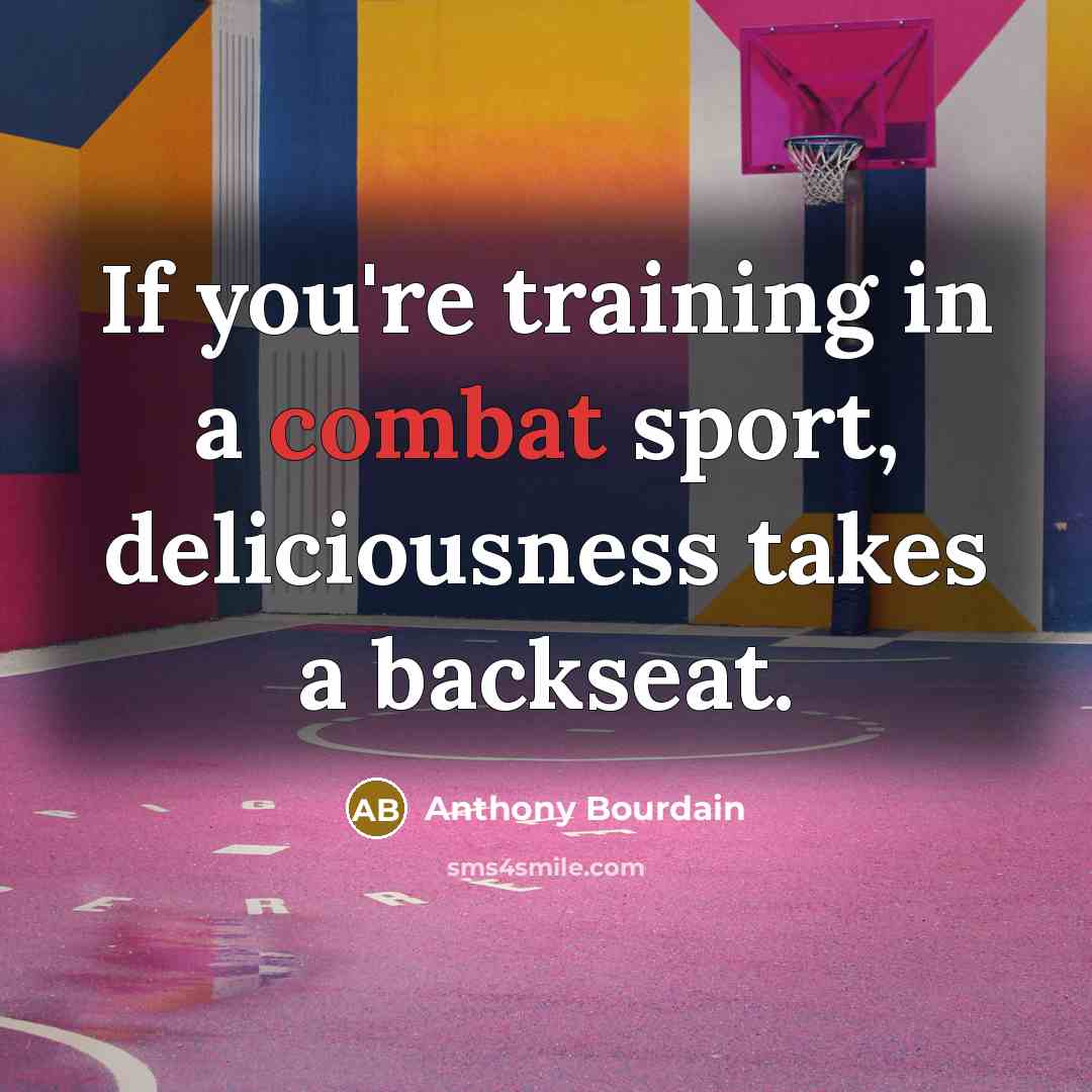 “If you're training in a combat sport, deliciousness takes a…” quote by Anthony Bourdain