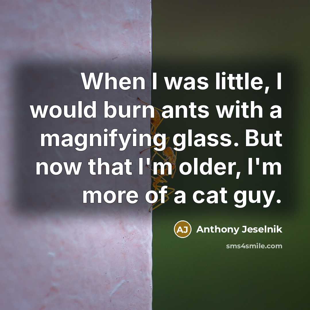 “When I was little, I would burn ants with a…” quote by Anthony Jeselnik