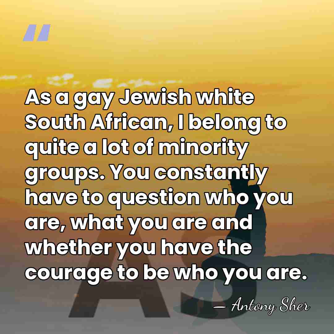 As a gay Jewish white South African, I belong to quite a&hellip; - Antony Sher