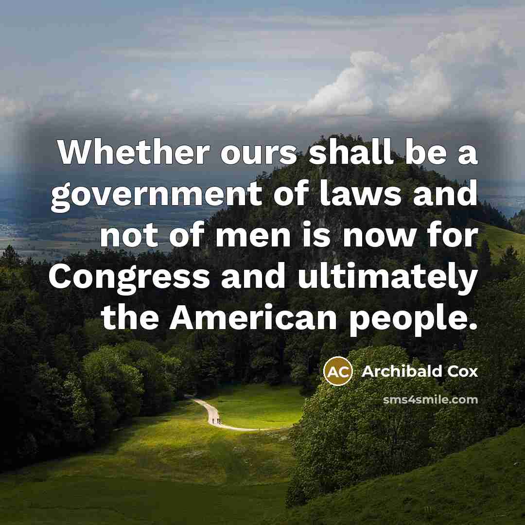 “Whether ours shall be a government of laws and not…” quote by Archibald Cox