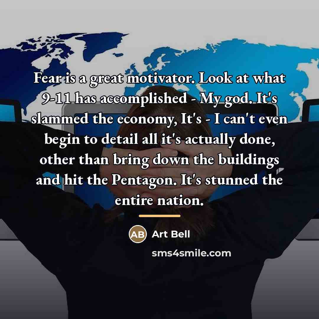 “Fear is a great motivator. Look at what 9-11 has…” quote by Art Bell