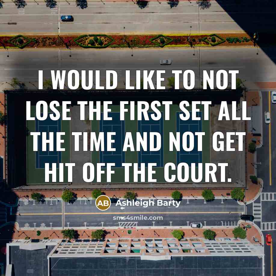 “I would like to not lose the first set all…” quote by Ashleigh Barty