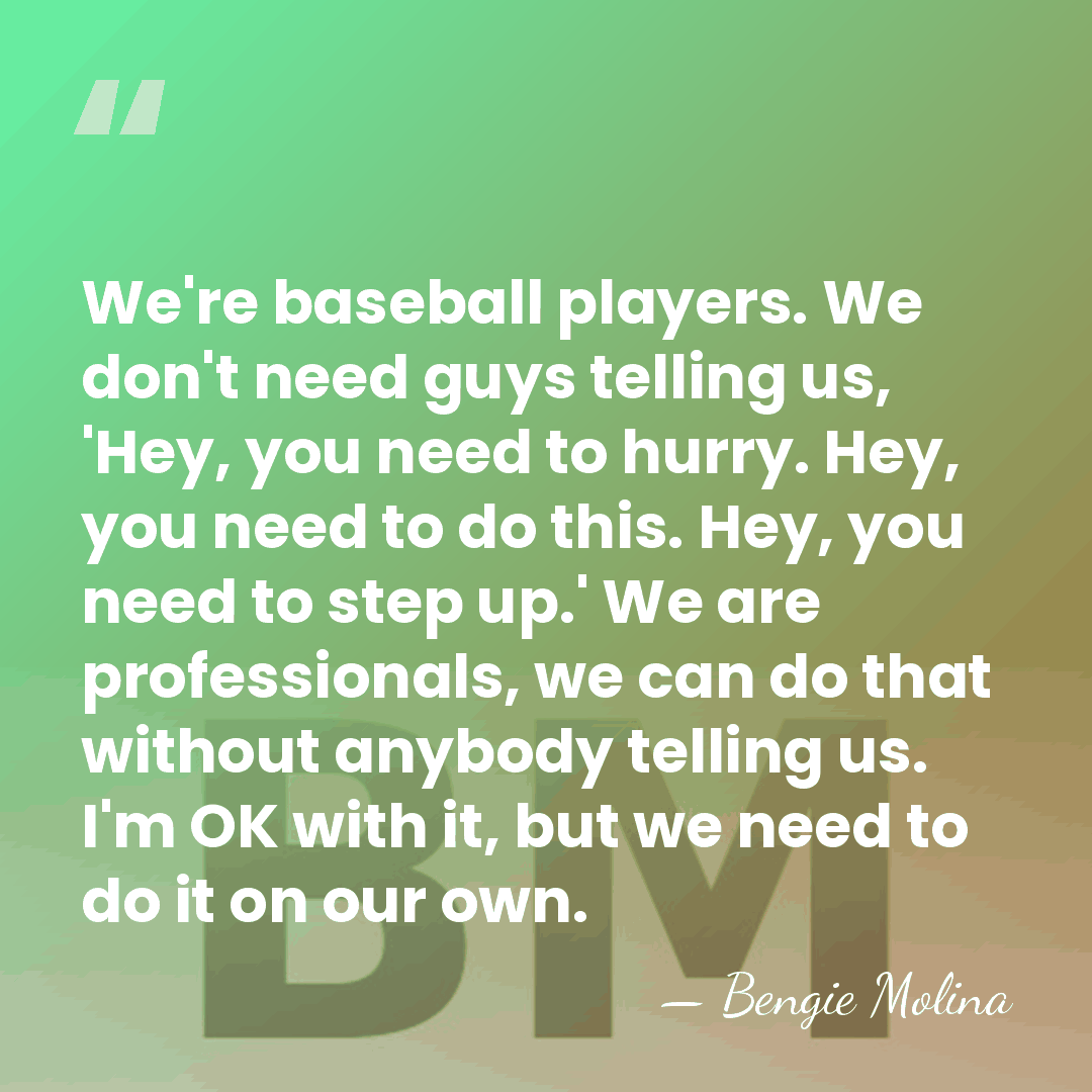 We're baseball players. We don't need guys telling us, 'Hey, you need&hellip; - Bengie Molina