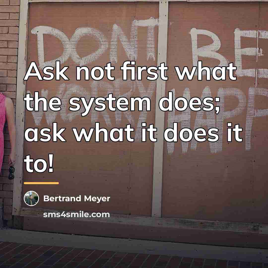 “Ask not first what the system does; ask what it…” quote by Bertrand Meyer