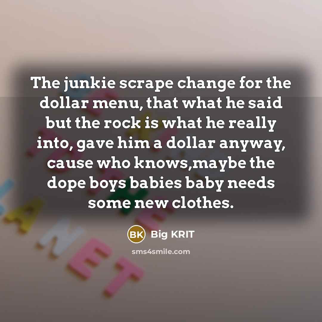 “The junkie scrape change for the dollar menu, that what…” quote by Big KRIT