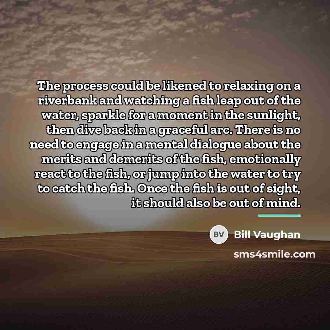 “The process could be likened to relaxing on a riverbank…” quote by Bill Vaughan