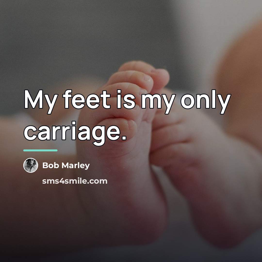 “My feet is my only carriage.…” quote by Bob Marley