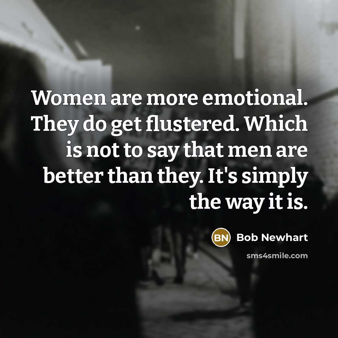 “Women are more emotional. They do get flustered. Which is…” quote by Bob Newhart