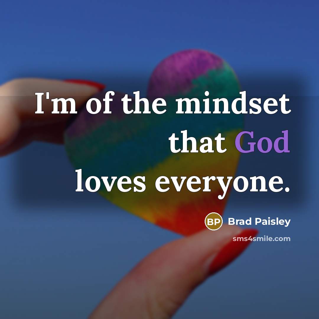 “I'm of the mindset that God loves everyone.…” quote by Brad Paisley