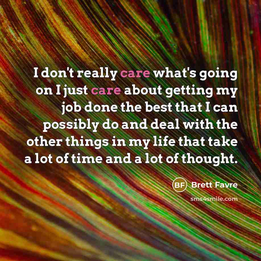 “I don't really care what's going on I just care…” quote by Brett Favre