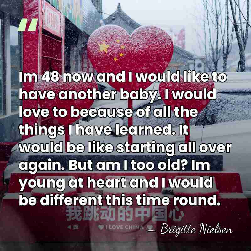 Im 48 now and I would like to have another baby. I&hellip; - Brigitte Nielsen