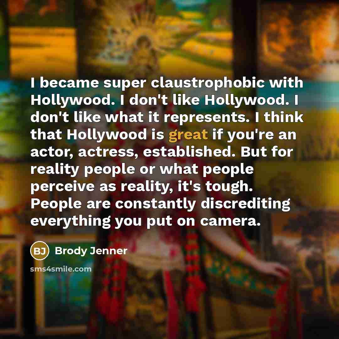 “I became super claustrophobic with Hollywood. I don't like Hollywood.…” quote by Brody Jenner
