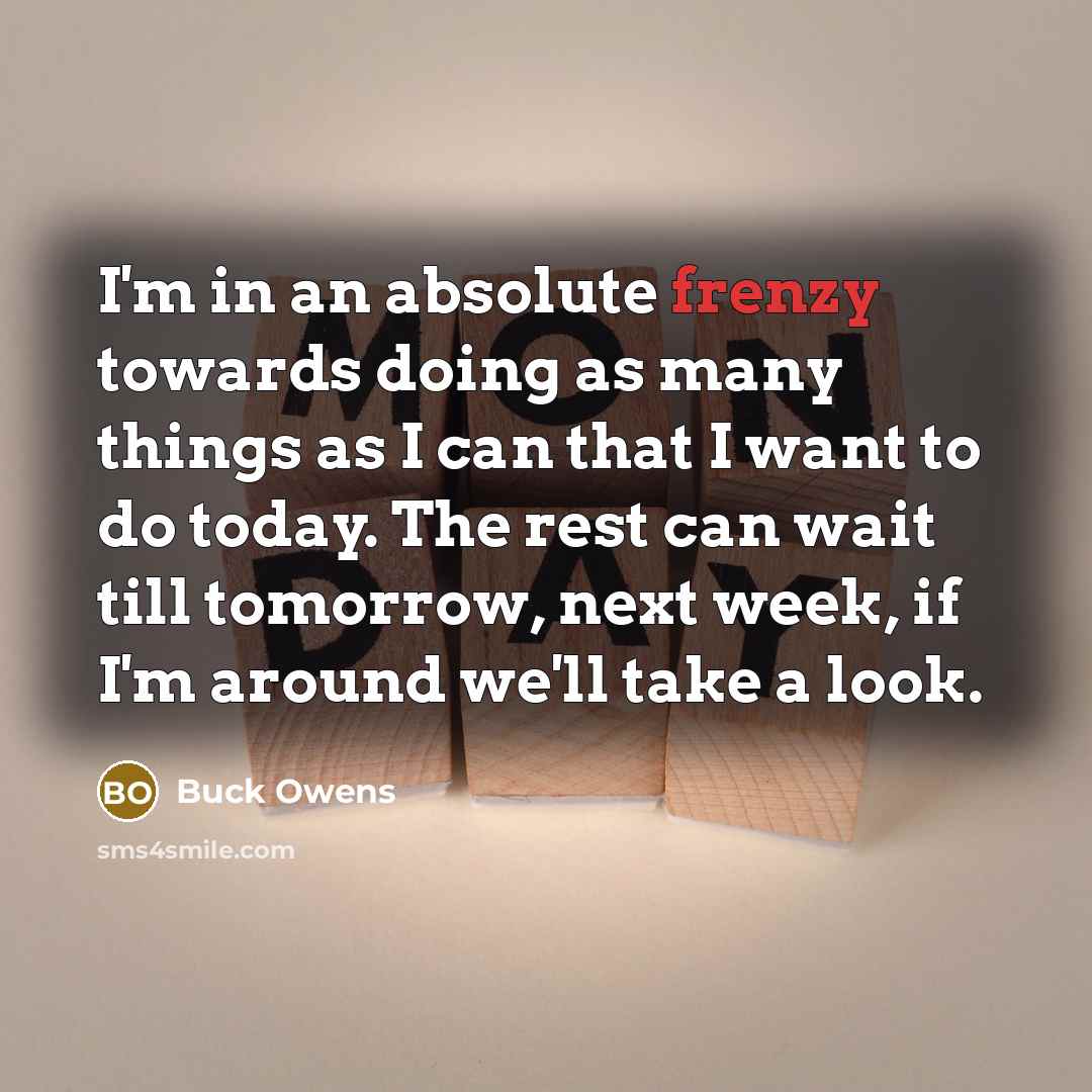“I'm in an absolute frenzy towards doing as many things…” quote by Buck Owens