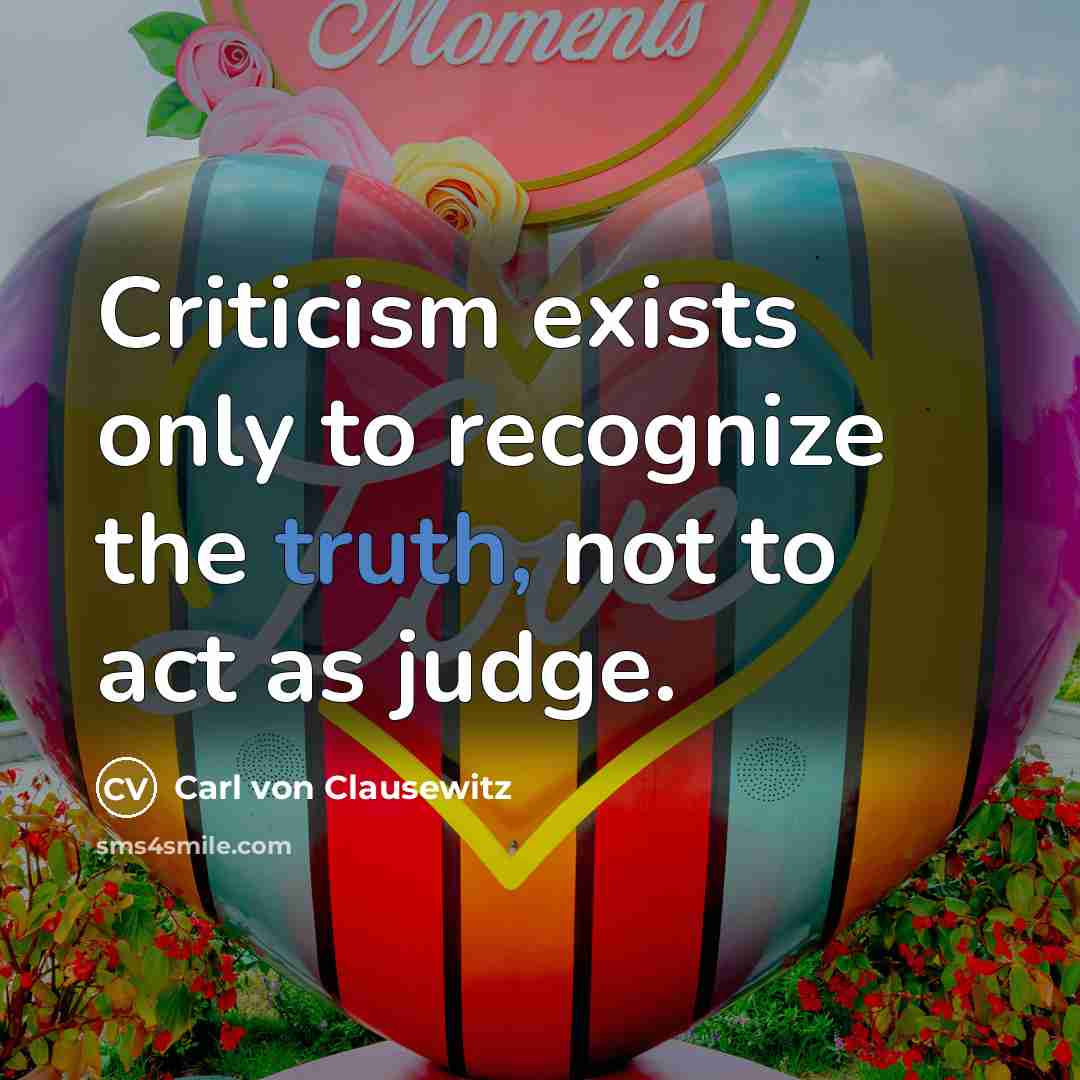 “Criticism exists only to recognize the truth, not to act…” quote by Carl von Clausewitz