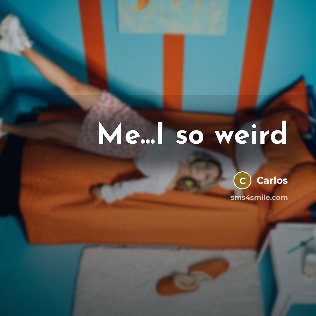 “Me...I so weird…” quote by Carlos